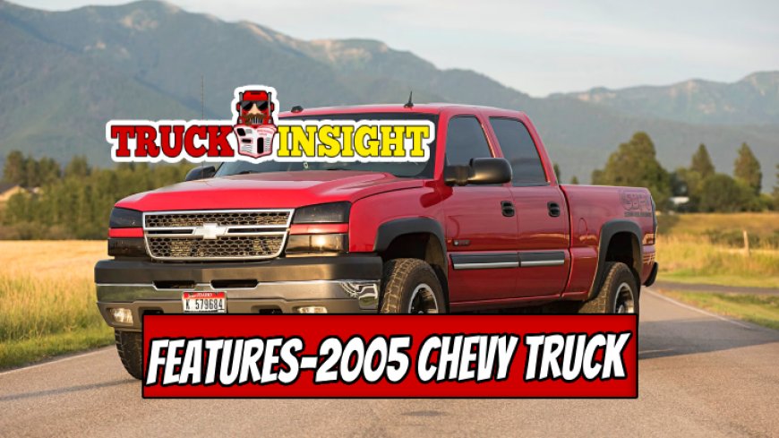 Top 10 Features of the 2005 Chevy Truck